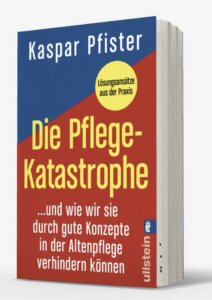 Neues Buch von Herrn Kaspar Pfister: Die Pflegekatastrophe .. und wie wir sie durch gute Konzepte in der Altenpflege verhindern können